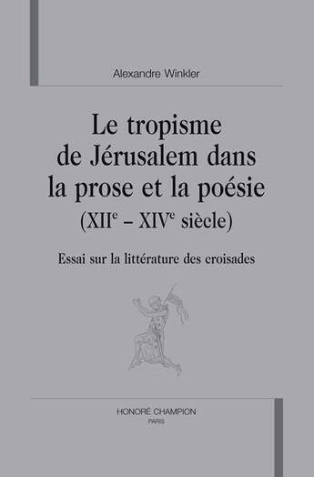 Couverture du livre « Le tropisme de jérusalem dans la prose et la poésie (xii et xiv siècle) ; essai sur la littérature des croisades » de Alexandre Winkler aux éditions Honore Champion