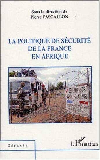 Couverture du livre « La politique de securite de la france en afrique » de Pierre Pascallon aux éditions L'harmattan