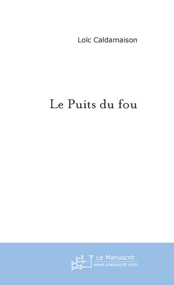 Couverture du livre « Le puits du fou » de Loic Caldamaison aux éditions Le Manuscrit