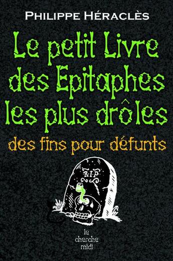 Couverture du livre « Le petit livre des épitaphes les plus droles ; des fins pour défunts » de Philippe Heracles aux éditions Cherche Midi