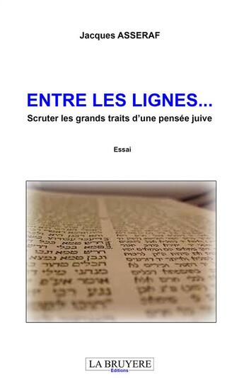 Couverture du livre « Entre les lignes... scruter les grands traits d'une pensée juive » de Jacques Asseraf aux éditions La Bruyere