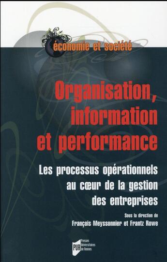 Couverture du livre « Organisation, information et performance ; les processus opérationnels au coeur de la gestion des entreprises » de Rowe/Frantz et Francois Meyssonnier aux éditions Pu De Rennes