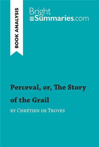 Couverture du livre « Perceval, or, The Story of the Grail by Chrétien de Troyes (Book Analysis) : detailed summary, analysis and reading guide » de Bright Summaries aux éditions Brightsummaries.com