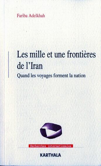 Couverture du livre « Les mille et une frontieres de l'iran - quand les voyages forment la nation » de Fariba Adelkhah aux éditions Karthala