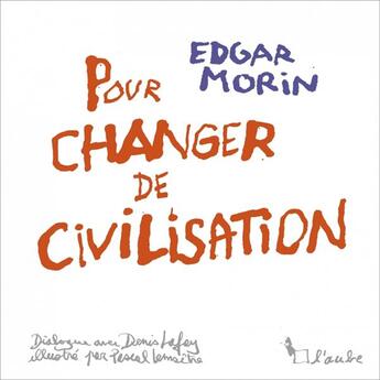 Couverture du livre « Changer de civilisation » de Edgar Morin et Pascal Lemaitre et Denis Lafay aux éditions Editions De L'aube