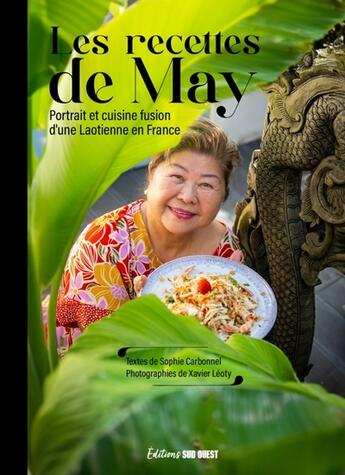 Couverture du livre « Les recettes de May : Portrait et cuisine fusion d'une Laotienne en France » de Xavier Leoty et Sophie Carbonnel aux éditions Sud Ouest Editions