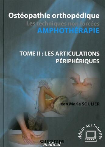 Couverture du livre « Ostéopathie orthopédique ; les techniques non forcées amphothérapie t.2 ; les articulations périphériques » de Jean-Marie Soulier aux éditions Sauramps Medical