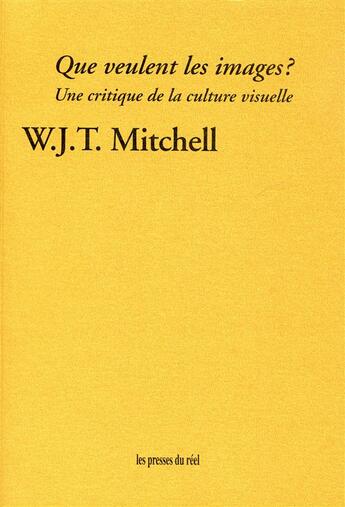 Couverture du livre « Que veulent les images ? une critique de la culture visuelle » de W.J.T. Mitchell aux éditions Les Presses Du Reel