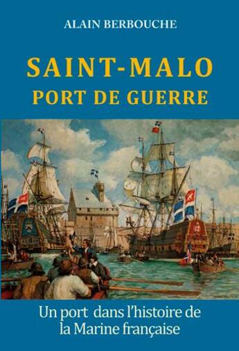 Couverture du livre « Saint Malo, port de guerre ; un port dans l'histoire de la marine française » de Alain Berbouche aux éditions L'ancre De Marine