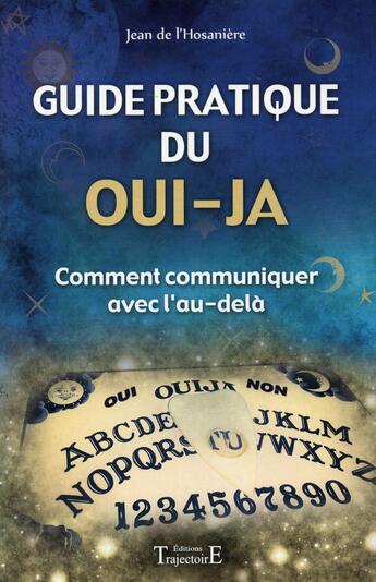 Couverture du livre « Guide pratique du oui-ja ; comment communiquer avec l'au-delà » de Jean De L'Hosaniere aux éditions Trajectoire