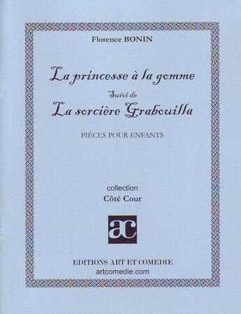 Couverture du livre « La princesse à la gomme ; la sorcière Grabouilla ; pièces pour enfants » de Florence Bonin aux éditions Art Et Comedie