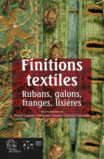 Couverture du livre « Finitions textiles : Rubans, galons, franges, lisières » de Francoise Cousin et Corinne Duroselle et Collectif et Astrid Castres aux éditions Les Indes Savantes