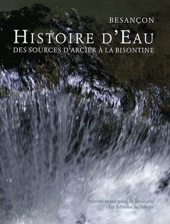 Couverture du livre « Besançon ; histoire d'eau des sources d'Arcier à la Bisontine » de  aux éditions Sekoya