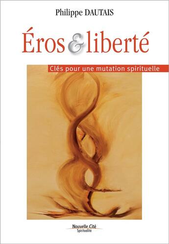 Couverture du livre « Eros et liberté ; clés pour une mutation spirituelle » de Philippe Dautais aux éditions Nouvelle Cite