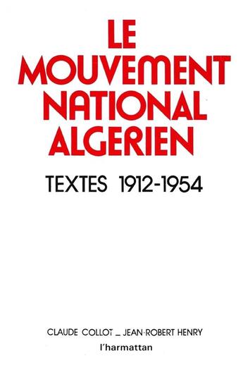 Couverture du livre « Le mouvement national algérien ; textes 1912-1954 » de Claude Collot et Jean-Robert Henry aux éditions L'harmattan