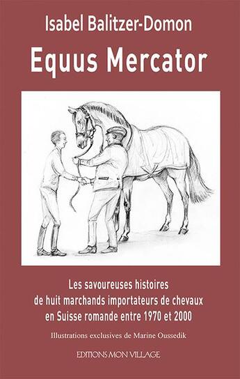 Couverture du livre « Equus Mercator : Les savoureuses histoires de huit marchands importateurs dechevaux Suisse romande entre 1970 et 2000 » de Isabel Balitzer-Dormon aux éditions Mon Village