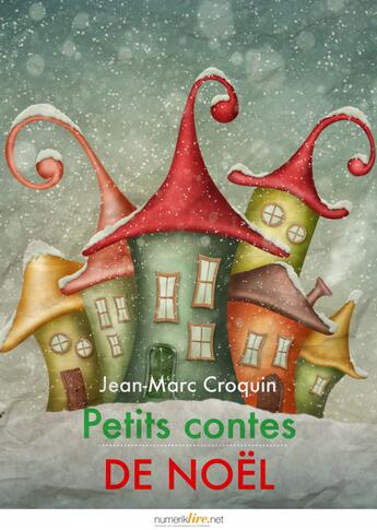 Couverture du livre « Petits contes de Noël » de Jean-Marc Croquin aux éditions Numeriklivres