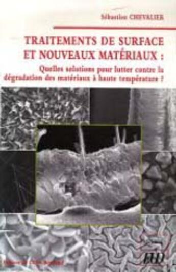 Couverture du livre « Traitements de surface et nouveaux matériaux : quelles solutions pour lutter contre le dégradation des matériaux à haute température ? » de Sebastien Chevalier aux éditions Pu De Dijon