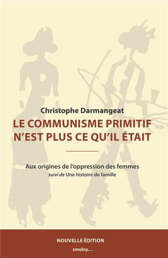 Couverture du livre « Le communisme primitif n'est plus ce qu'il était ; aux origines de l'oppression des femmes » de Christophe Darmangeat aux éditions Smolny