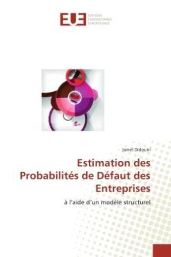 Couverture du livre « Estimation des Probabilites de Defaut des entreprises : A l'aide d'un modele structurel » de Jamel Didouni aux éditions Editions Universitaires Europeennes