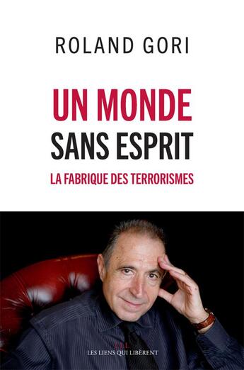 Couverture du livre « Un monde sans esprit ; la fabrique des terrorismes » de Gori Roland aux éditions Les Liens Qui Liberent