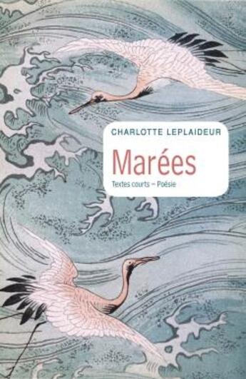 Couverture du livre « Marées ; textes courts - poésie » de Charlotte Leplaideur aux éditions Librinova