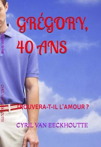 Couverture du livre « Grégory, 40 ans : trouvera-t-il l'amour ? » de Cyril Van Eeckhoutte aux éditions Editions Du Solange