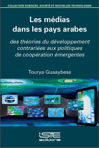 Couverture du livre « Les médias dans les pays arabes ; des théories du développement contrariées aux politiques de coopération émergentes » de Tourya Guaaybess aux éditions Iste