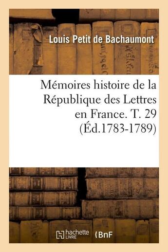 Couverture du livre « Memoires histoire de la republique des lettres en france. t. 29 (ed.1783-1789) » de Bachaumont L P D. aux éditions Hachette Bnf