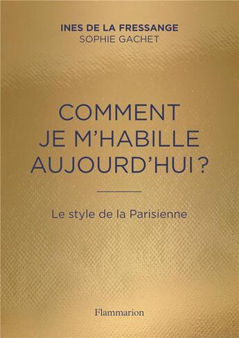 Couverture du livre « Comment je m'habille aujourd'hui ? ; le style de la Parisienne » de Sophie Gachet et Ines De La Fressange aux éditions Flammarion