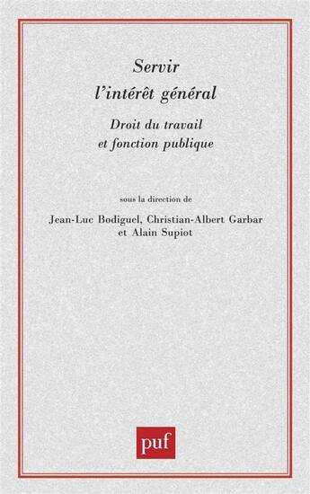 Couverture du livre « Servir l'intérêt général ; droit du travail et fonction publique » de Alain Supiot et Jean-Luc Bodiguel et Christian-Albert Garbar aux éditions Puf