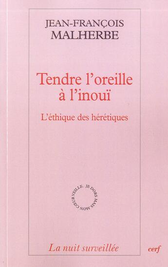 Couverture du livre « Tendre l'oreille à l'inouï ; l'éthique des hérétiques » de Jean-Francois Malherbe aux éditions Cerf