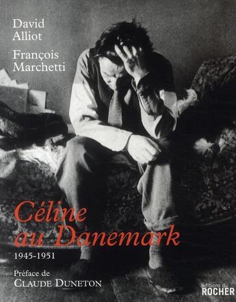 Couverture du livre « Céline au Danemark ; 1945-1951 » de David Alliot et Francois Marchetti aux éditions Rocher