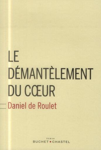 Couverture du livre « Le démantèlement du coeur » de Daniel De Roulet aux éditions Buchet Chastel