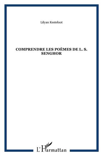 Couverture du livre « Comprendre les poèmes de L.S. Senghor » de Lilyan Kesteloot aux éditions L'harmattan