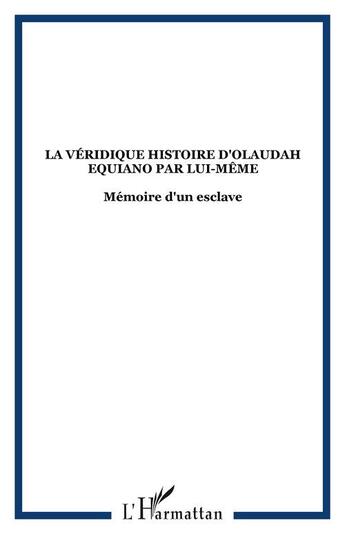 Couverture du livre « La véridique histoire d'Olaudah Equiano par lui-même ; mémoire d'un esclave » de  aux éditions Editions L'harmattan