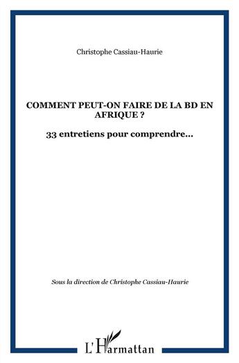 Couverture du livre « Comment peut-on faire de la bd en afrique ? - vol84 - 33 entretiens pour comprendre... » de Cassiau Haurie C. aux éditions L'harmattan