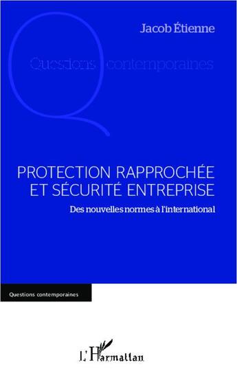 Couverture du livre « Protection rapprochée et sécurité entreprise ; des nouvelles normes à l'international » de Jacob Etienne aux éditions L'harmattan