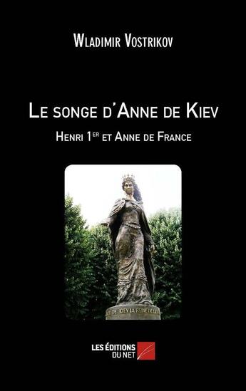 Couverture du livre « Le songe d'Anne de Kiev ; Henri 1er et Anne de France » de Wladimir Vostrikov aux éditions Editions Du Net