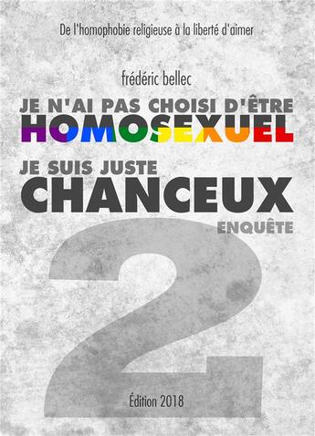 Couverture du livre « Je n'ai pas choisi d'être homosexuel, je suis juste chanceux t.2 ; enquête, de l'homophobie religieuse à la liberté d'aimer » de Frederic Bellec aux éditions Books On Demand