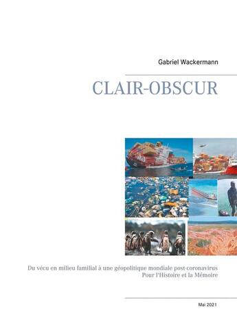 Couverture du livre « Clair-obscur : du vécu en milieu familial a une géopolitique mondiale post-coronavirus pour l'histoire et la mémoire » de Gabriel Wackermann aux éditions Books On Demand