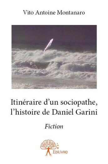 Couverture du livre « Itinéraire d'un sociopathe, l'histoire de Daniel Garini » de Vito Antoine Montanaro aux éditions Edilivre