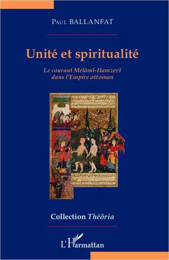 Couverture du livre « Unité et spiritualité ; le courant Melâmî-Hamzevï dans l'Empire ottoman » de Paul Ballanfat aux éditions L'harmattan