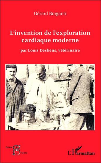 Couverture du livre « Invention de l'exploration cardiaque moderne par Louis Desliens, vétérinaire » de Gerard Braganti aux éditions L'harmattan