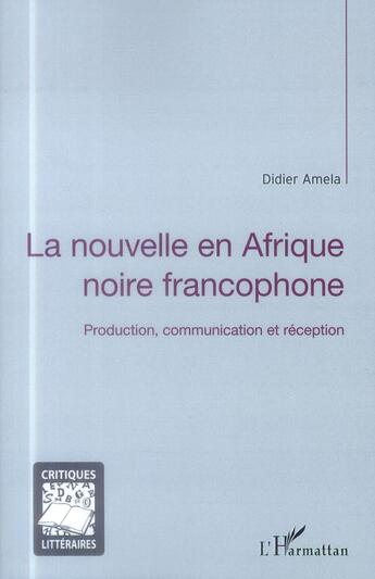 Couverture du livre « La nouvelle en Afrique noire francophone ; production, communication et réception » de Didier Amela aux éditions L'harmattan