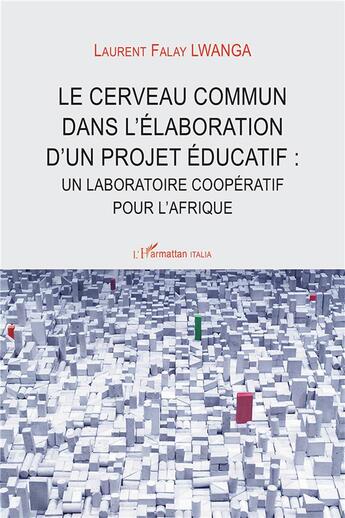 Couverture du livre « Le cerveau commun dans l'élaboration d'un projet éducatif : un laboratoire coopératif pour l'Afrique » de Falay Laurent Lwanga aux éditions L'harmattan