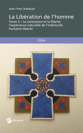 Couverture du livre « La libération de l'homme t.3 ; la conscience et la liberté, l'expérience naturelle de l'intériorité humaine libérée » de Jean-Yves Jezequel aux éditions Publibook