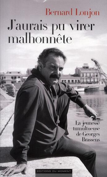 Couverture du livre « J'aurais pu virer malhonnête ; la jeunesse tumultueuse de Georges Brassens » de Bernard Lonjon aux éditions Editions Du Moment