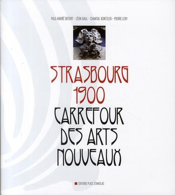Couverture du livre « Strasbourg 1900 ; carrefour des arts nouveaux » de Paul Andre Befort et Leon Daul et Chantal Kontzler aux éditions Place Stanislas