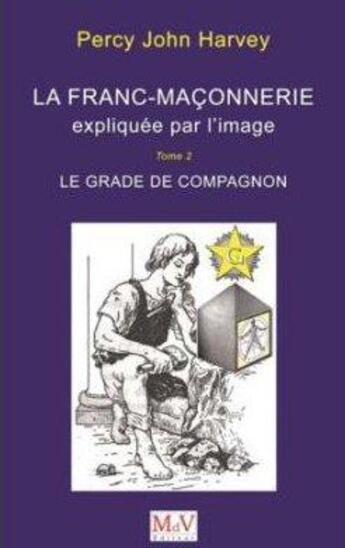 Couverture du livre « La franc maçonnerie expliquée par l'image t.2 ; le grade de compagnon » de Percy John Harvey aux éditions Maison De Vie